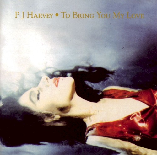 To Bring You My Love by PJ Harvey
